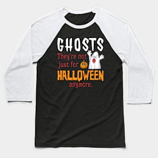 Ghosts. They're Not Just For Halloween Anymore Baseball T-Shirt